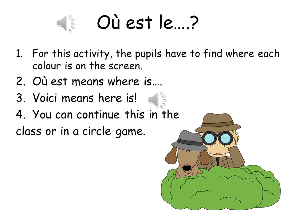 Où est le…. Où est means where is…. Voici means here is!