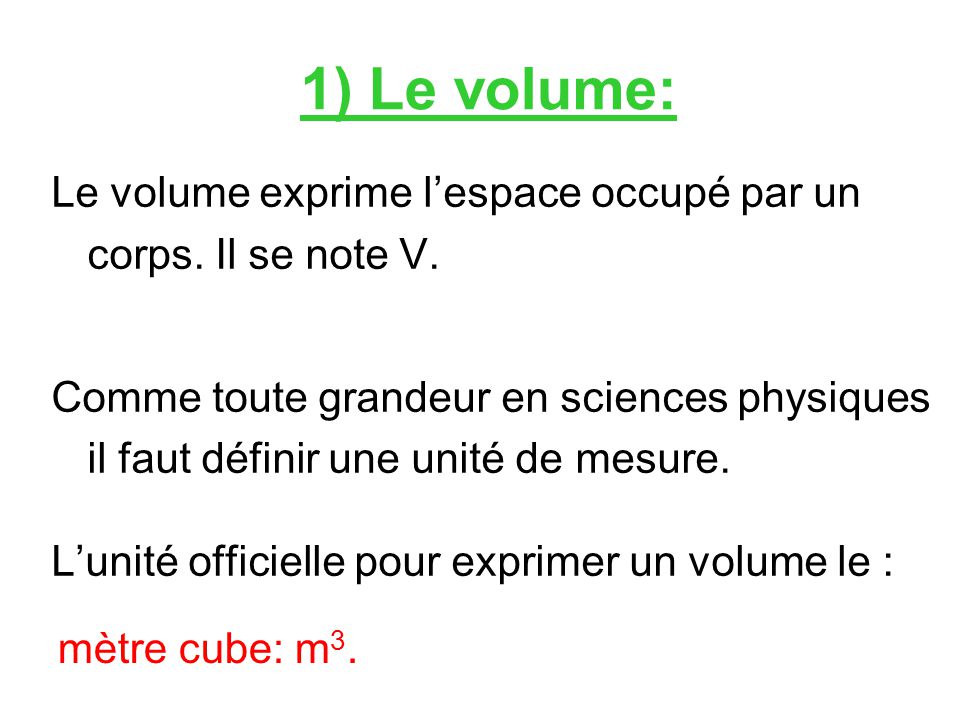 1) Le volume: Le volume exprime l’espace occupé par un corps. Il se note V.