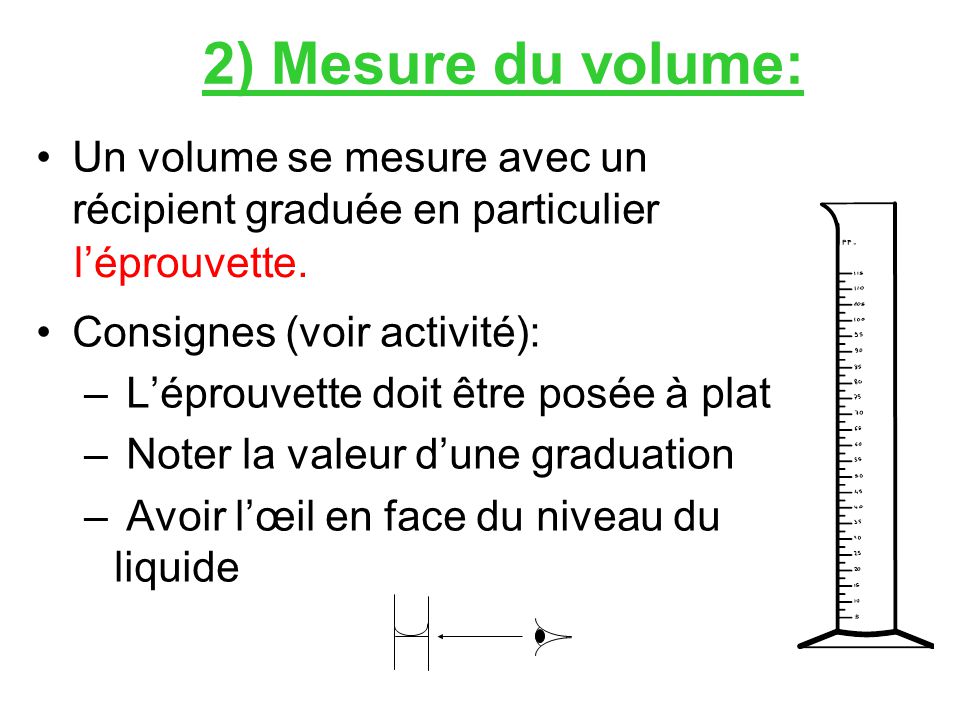 2) Mesure du volume: Un volume se mesure avec un récipient graduée en particulier. Consignes (voir activité):