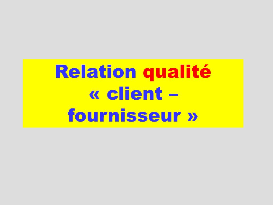 Relation qualité « client – fournisseur »
