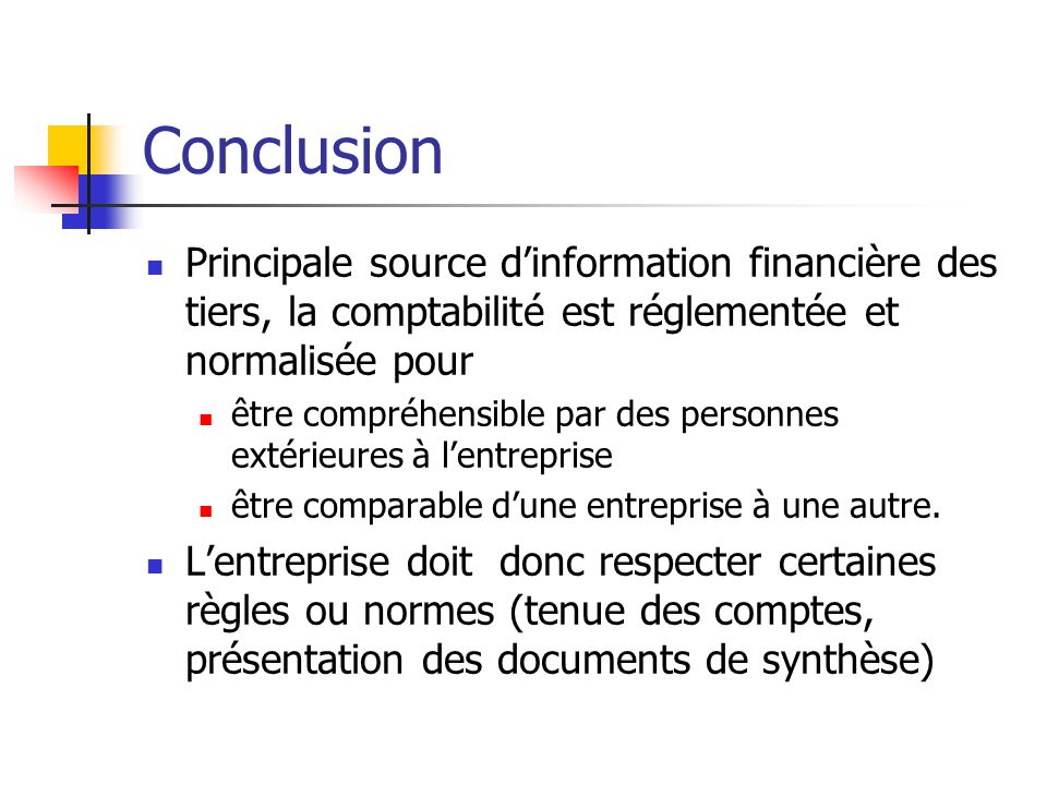 Conclusion Principale source d’information financière des tiers, la comptabilité est réglementée et normalisée pour.