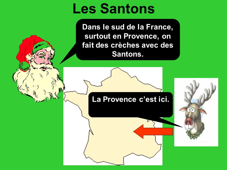 Les Santons Dans le sud de la France, surtout en Provence, on fait des crèches avec des Santons.