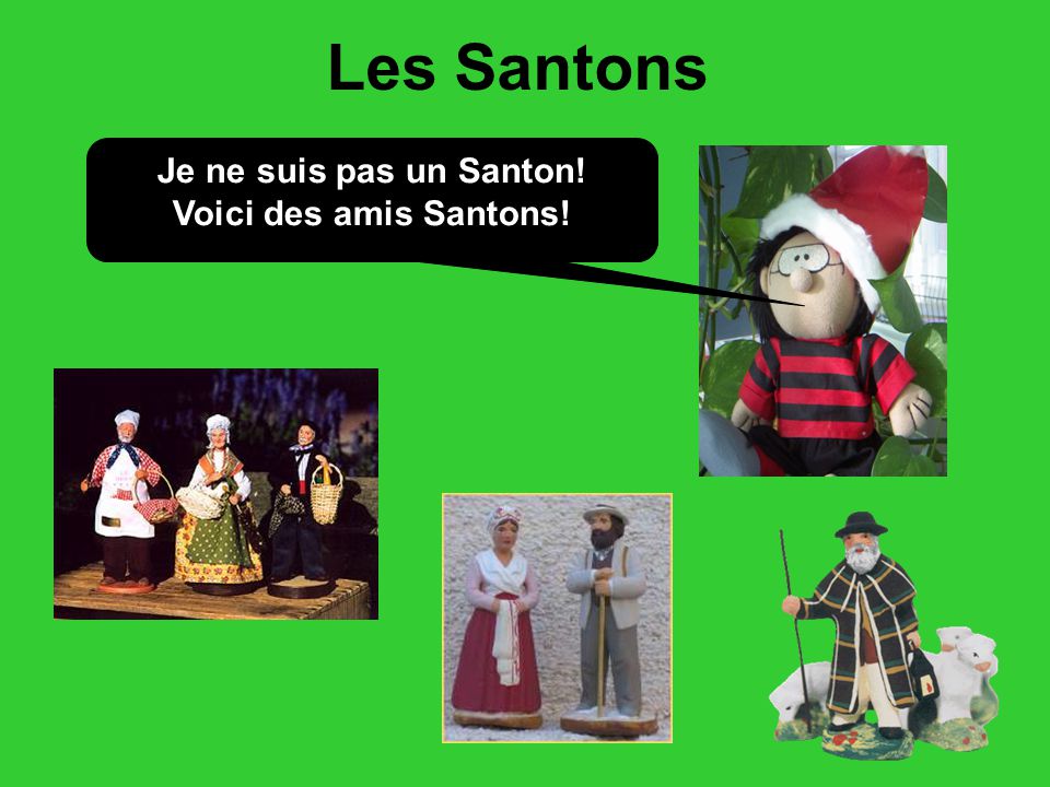 Les Santons Je ne suis pas un Santon! Voici des amis Santons!