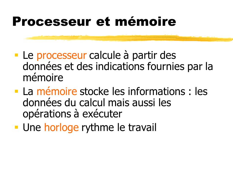 Processeur et mémoire Le processeur calcule à partir des données et des indications fournies par la mémoire.