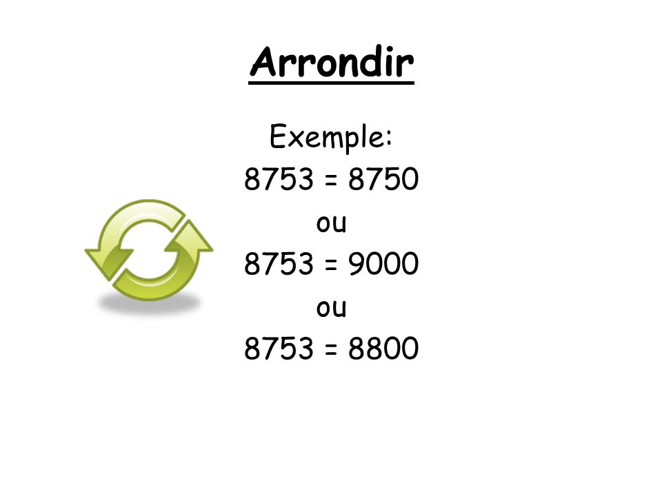 Arrondir Exemple: 8753 = 8750 ou 8753 = = 8800