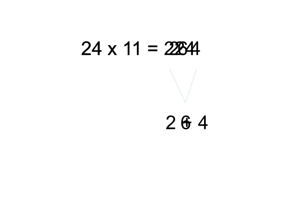 24 x 11 = 24 x 11 = x 11 = x 11 =
