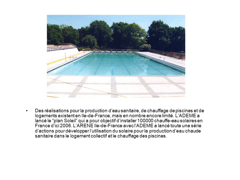 Des réalisations pour la production d’eau sanitaire, de chauffage de piscines et de logements existent en Ile-de-France, mais en nombre encore limité.