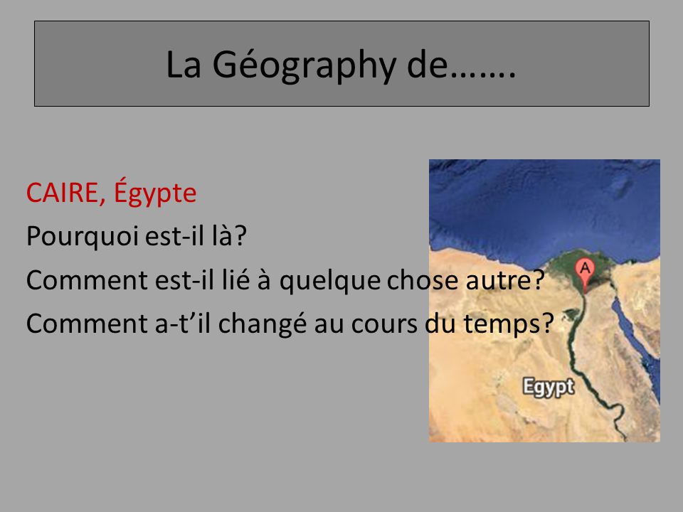 La Géography de……. CAIRE, Égypte Pourquoi est-il là