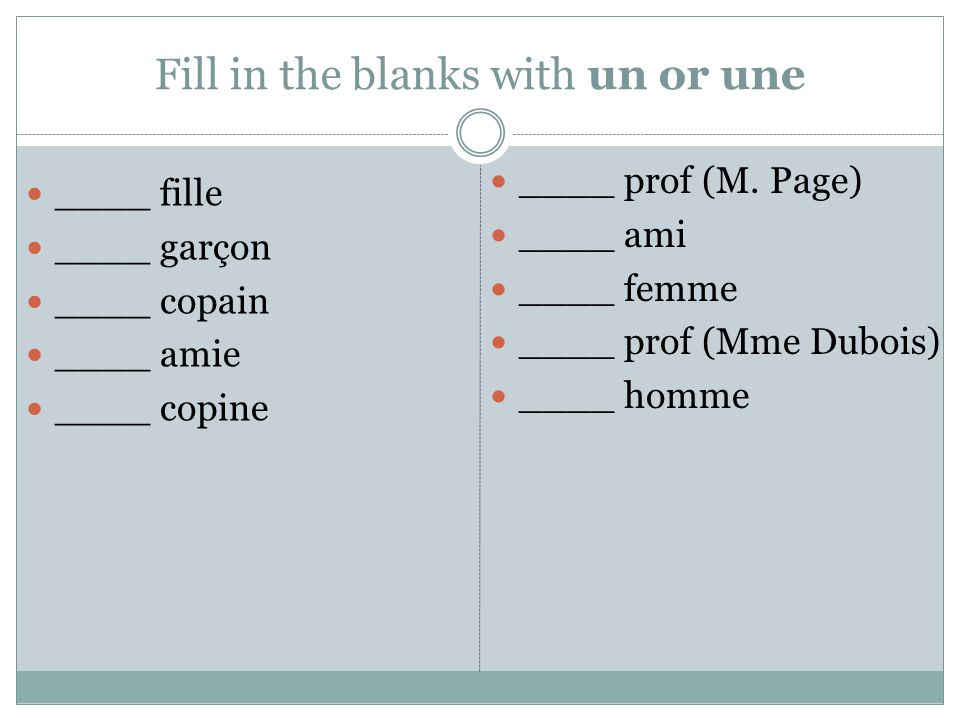 Fill in the blanks with un or une