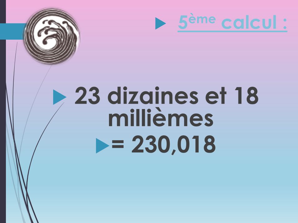 23 dizaines et 18 millièmes = 230,018