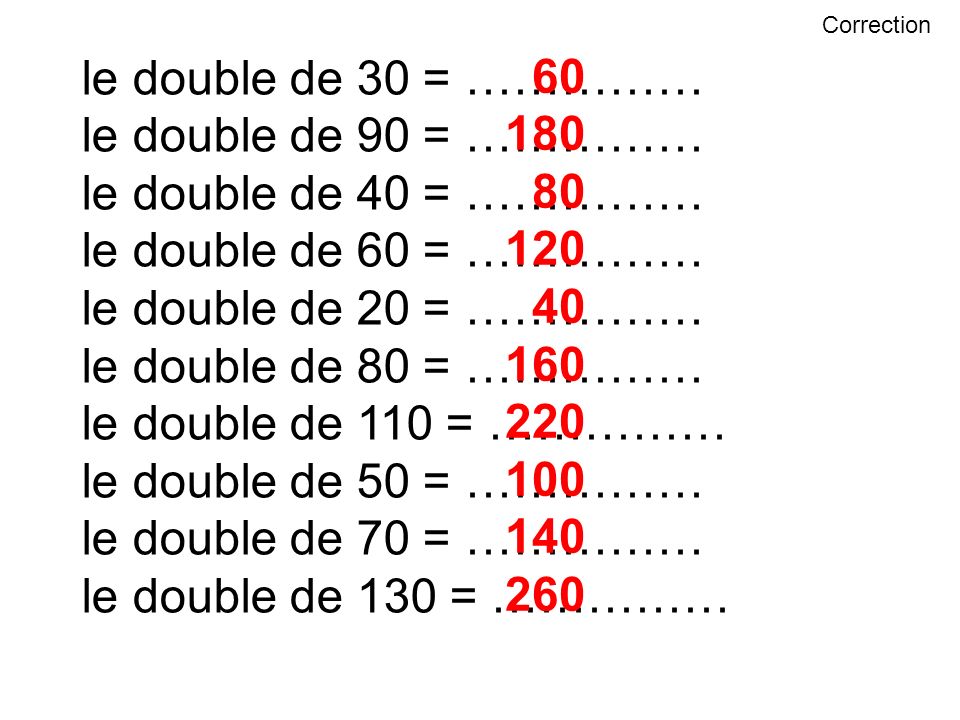 le double de 30 = …………… 60 le double de 90 = …………… 180