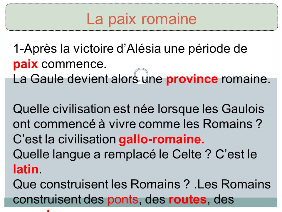 La paix romaine 1-Après la victoire d’Alésia une période de paix commence. La Gaule devient alors une province romaine.