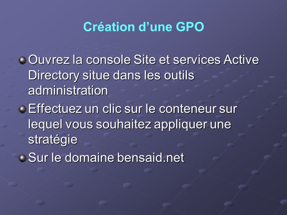 Création d’une GPO Ouvrez la console Site et services Active Directory situe dans les outils administration.