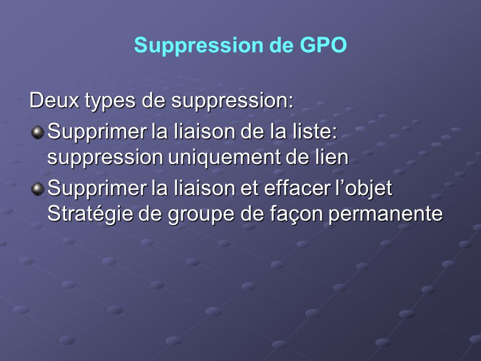 Suppression de GPO Deux types de suppression: Supprimer la liaison de la liste: suppression uniquement de lien.
