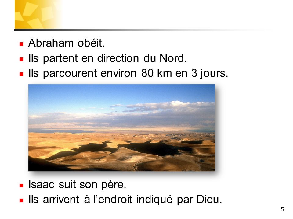Abraham obéit. Ils partent en direction du Nord. Ils parcourent environ 80 km en 3 jours. Isaac suit son père.
