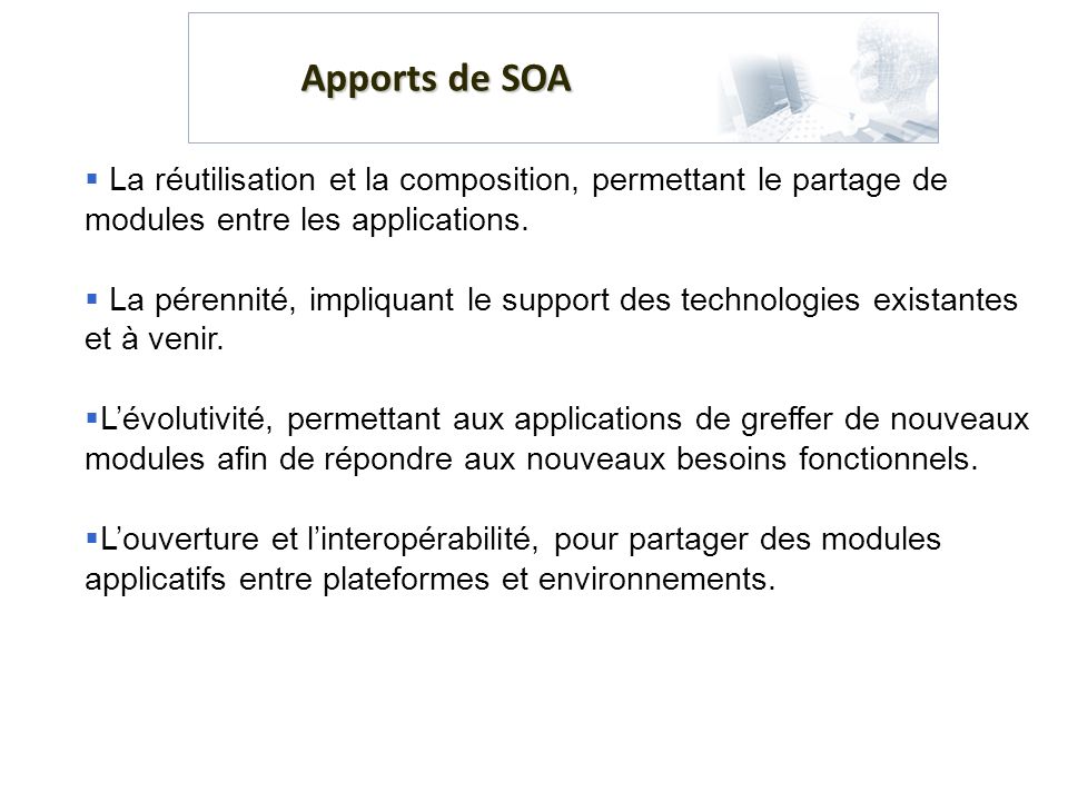 Apports de SOA La réutilisation et la composition, permettant le partage de modules entre les applications.
