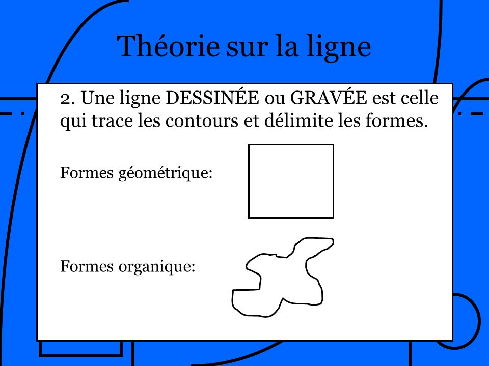 Théorie sur la ligne 2. Une ligne DESSINÉE ou GRAVÉE est celle qui trace les contours et délimite les formes.