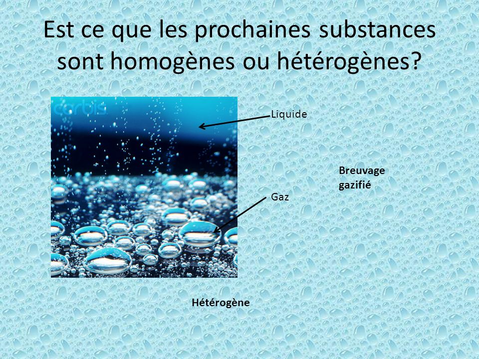 Est ce que les prochaines substances sont homogènes ou hétérogènes