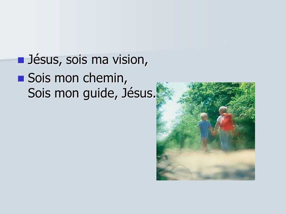 Jésus, sois ma vision, Sois mon chemin, Sois mon guide, Jésus.
