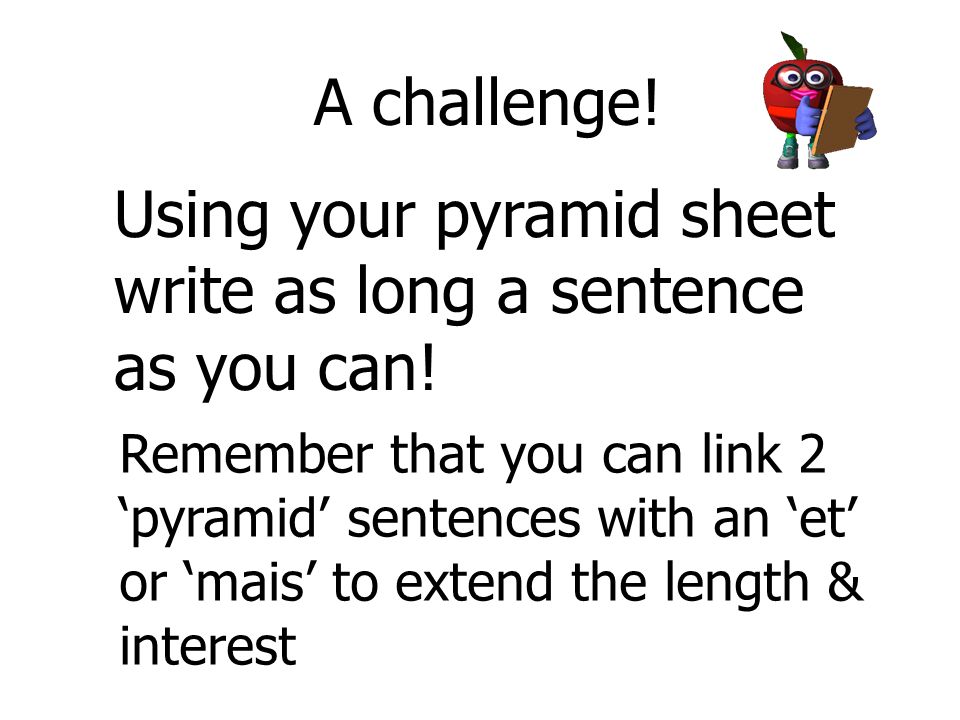 Using your pyramid sheet write as long a sentence as you can!