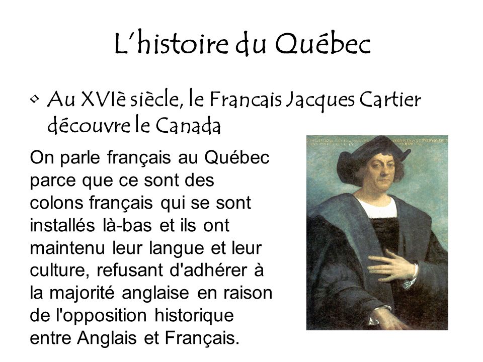 L’histoire du Québec Au XVIè siècle, le Francais Jacques Cartier découvre le Canada.