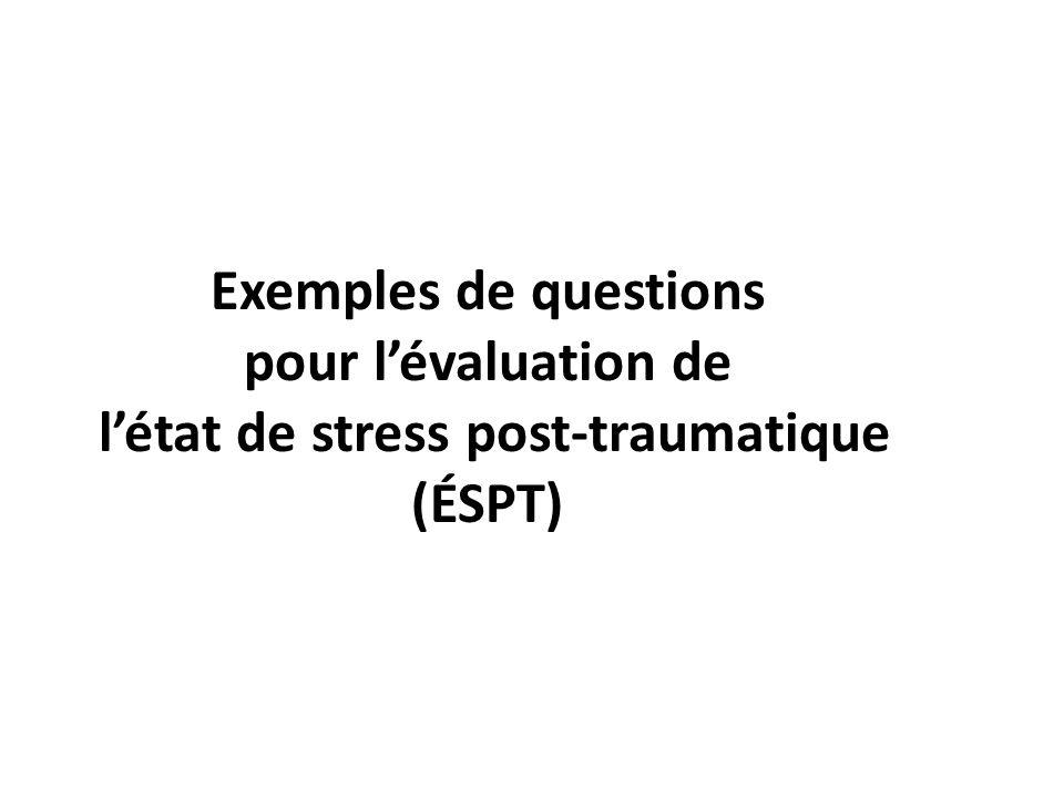 Exemples de questions pour l’évaluation de l’état de stress post-traumatique (ÉSPT)
