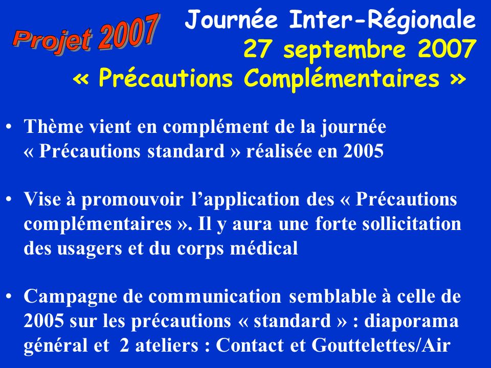 Projet 2007 Journée Inter-Régionale 27 septembre 2007 « Précautions Complémentaires »