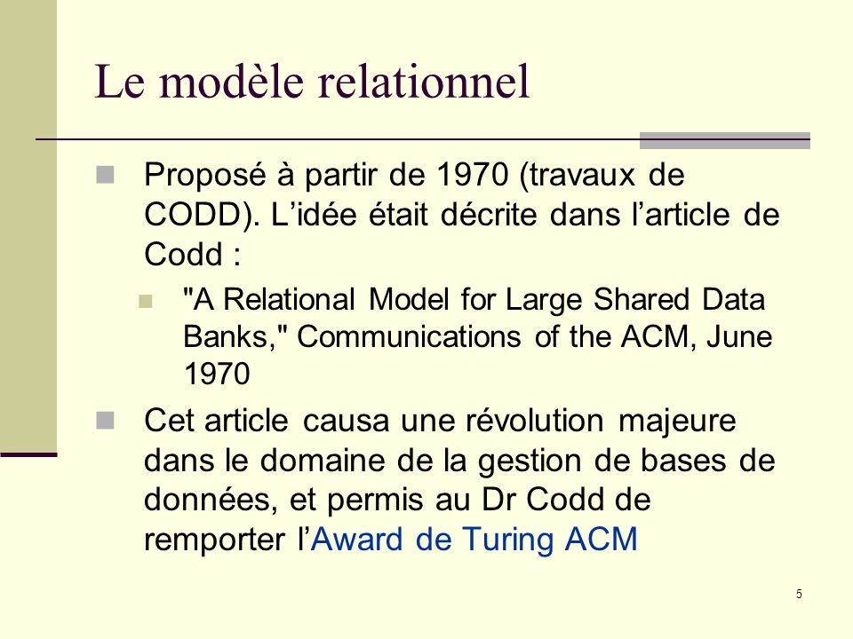 Le modèle relationnel Proposé à partir de 1970 (travaux de CODD). L’idée était décrite dans l’article de Codd :
