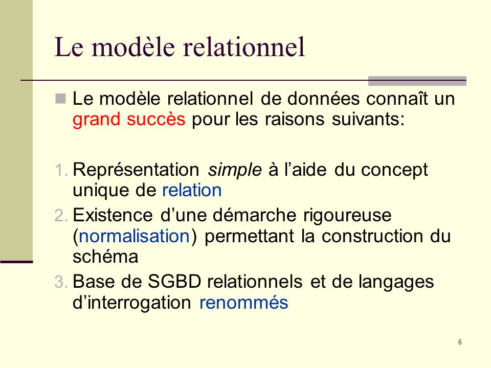 Le modèle relationnel Le modèle relationnel de données connaît un grand succès pour les raisons suivants: