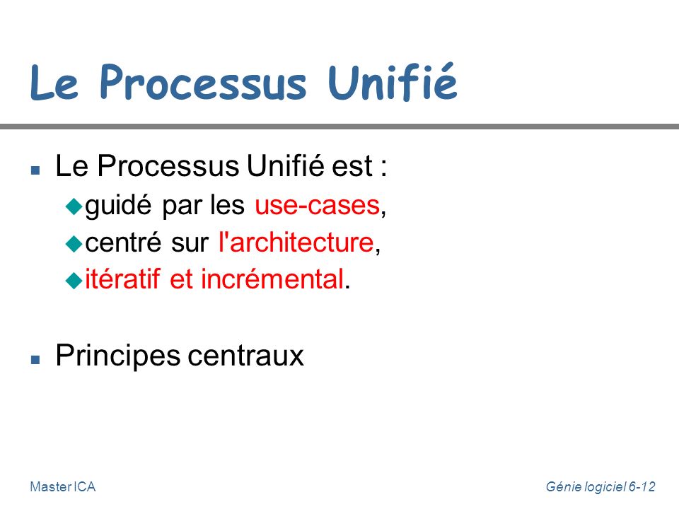 Le Processus Unifié Le Processus Unifié est : Principes centraux