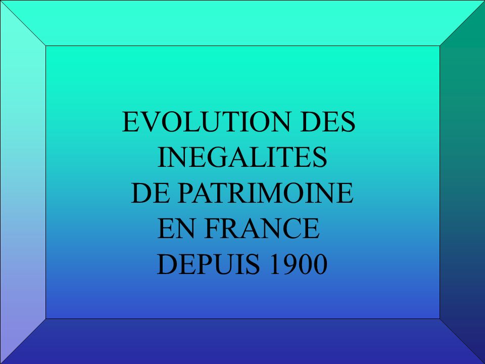 EVOLUTION DES INEGALITES DE PATRIMOINE EN FRANCE DEPUIS 1900