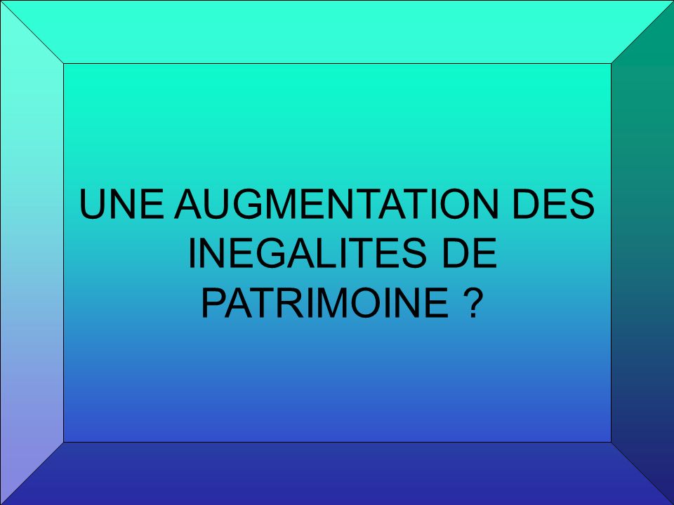 UNE AUGMENTATION DES INEGALITES DE PATRIMOINE