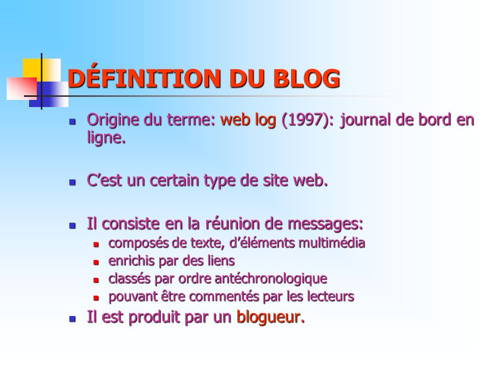 DÉFINITION DU BLOG Origine du terme: web log (1997): journal de bord en ligne. C’est un certain type de site web.