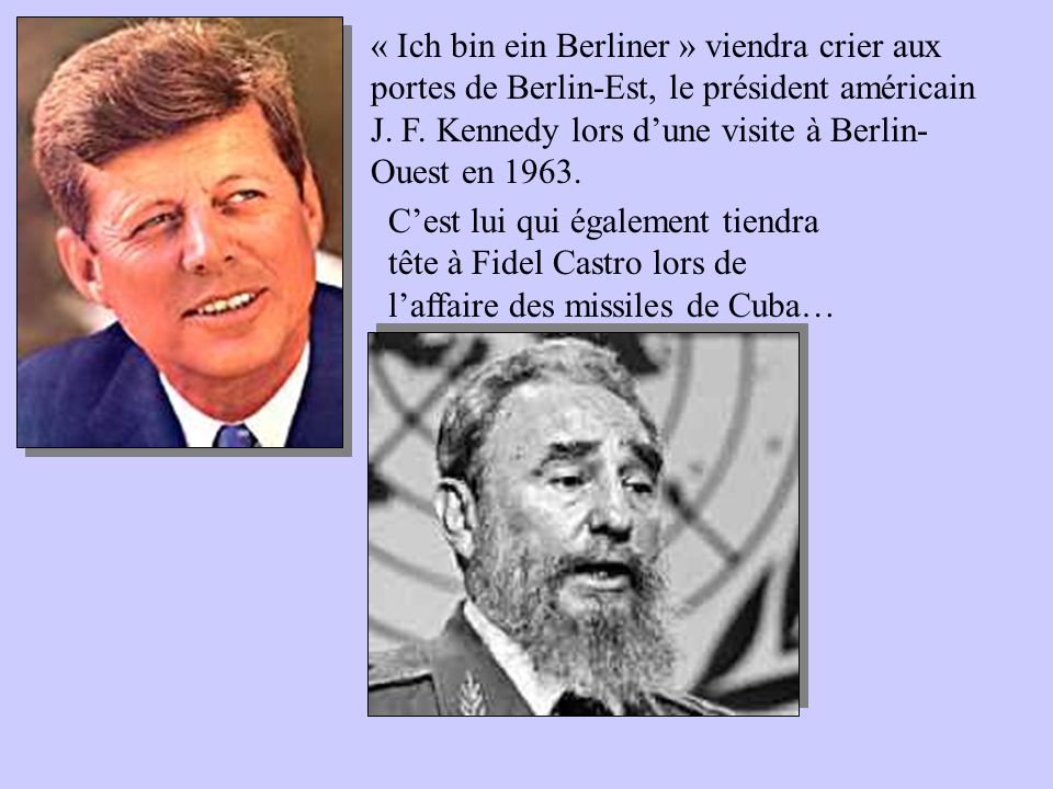 « Ich bin ein Berliner » viendra crier aux portes de Berlin-Est, le président américain J. F. Kennedy lors d’une visite à Berlin-Ouest en 1963.