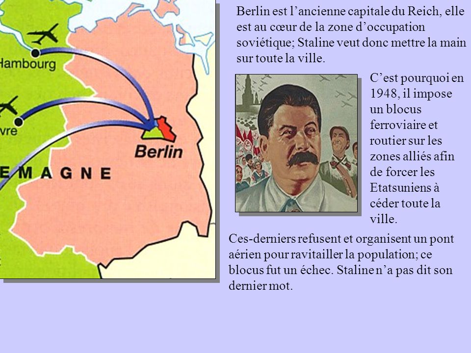 Berlin est l’ancienne capitale du Reich, elle est au cœur de la zone d’occupation soviétique; Staline veut donc mettre la main sur toute la ville.