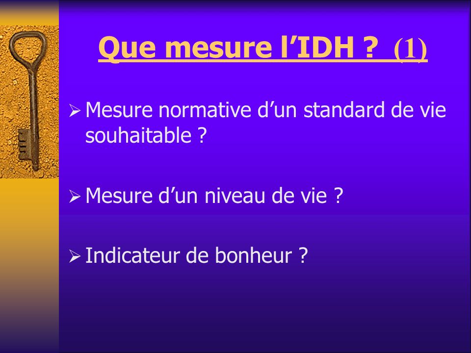 Que mesure l’IDH (1) Mesure normative d’un standard de vie souhaitable Mesure d’un niveau de vie