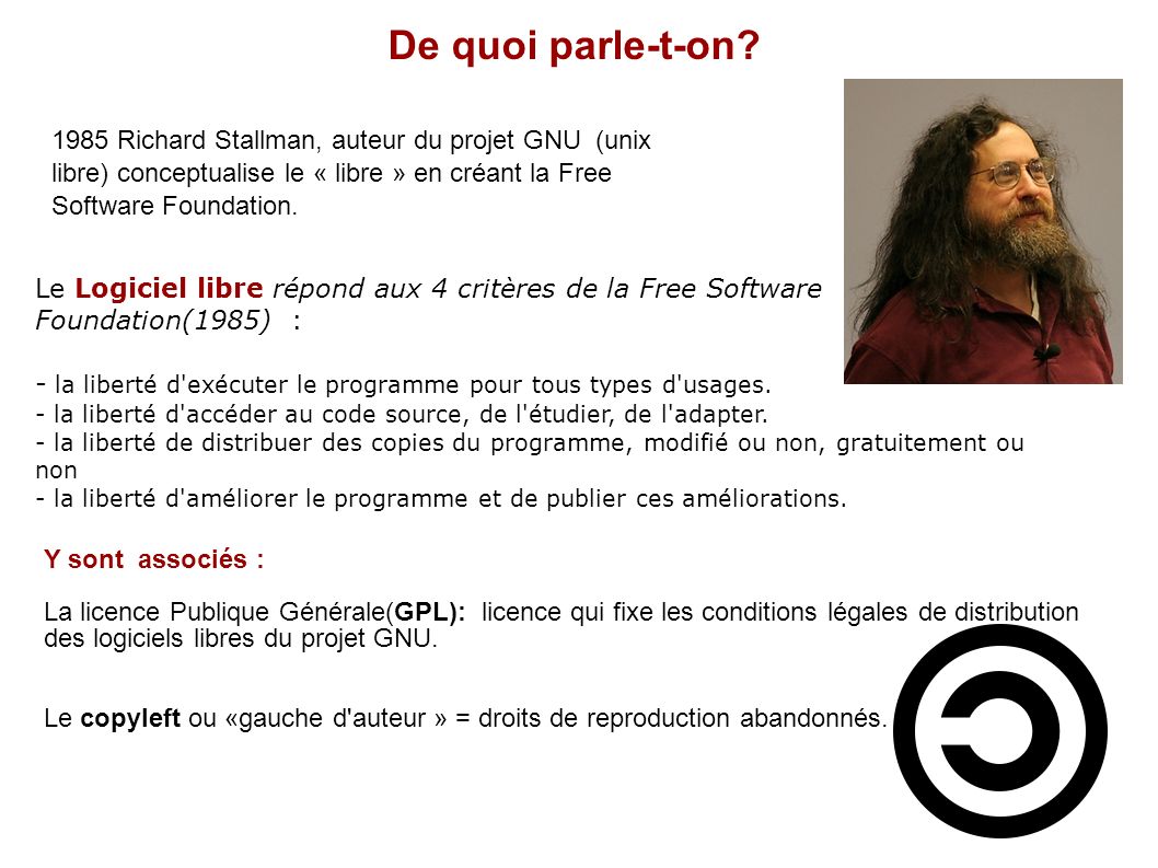 De quoi parle-t-on 1985 Richard Stallman, auteur du projet GNU (unix libre) conceptualise le « libre » en créant la Free Software Foundation.