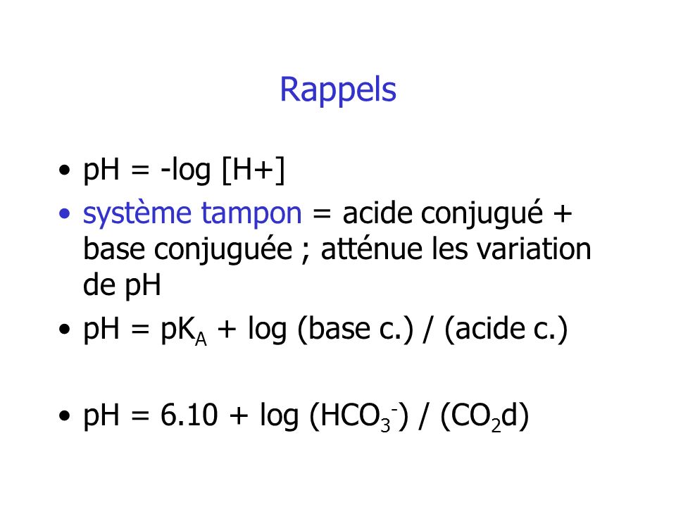Rappels pH = -log [H+] système tampon = acide conjugué + base conjuguée ; atténue les variation de pH.