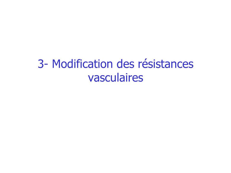 3- Modification des résistances vasculaires