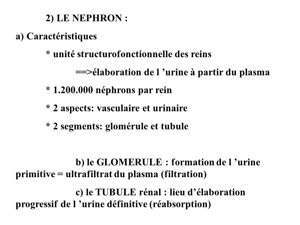 2) LE NEPHRON : a) Caractéristiques. * unité structurofonctionnelle des reins. ==>élaboration de l ’urine à partir du plasma.