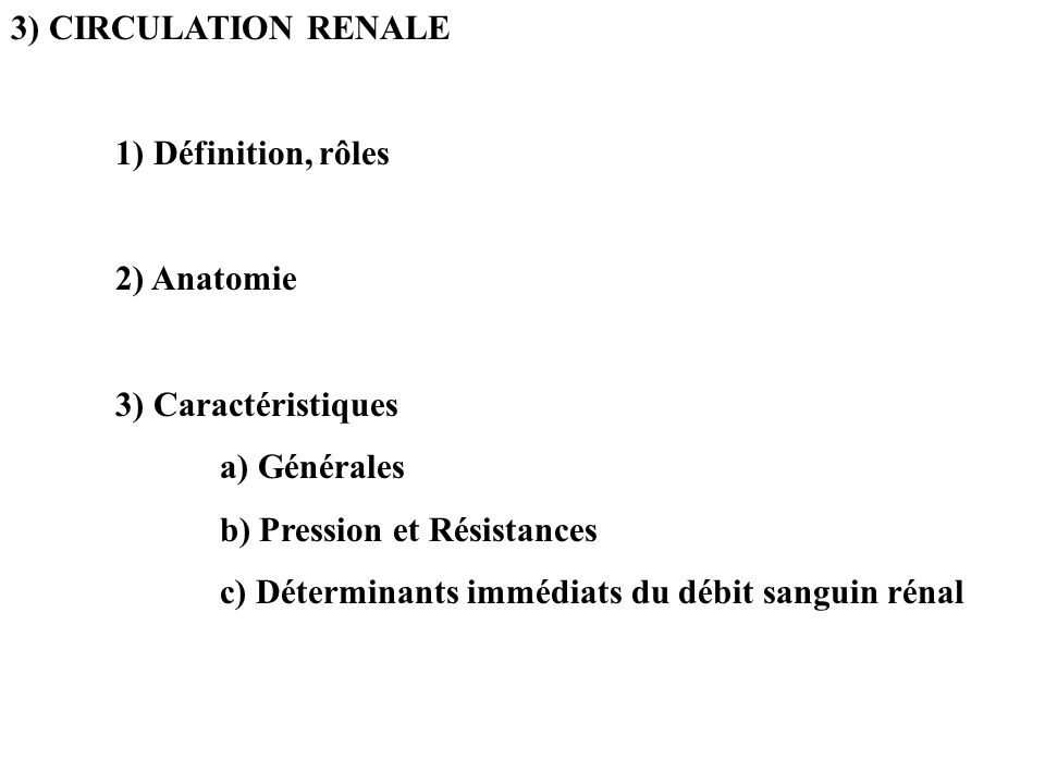 3) CIRCULATION RENALE 1) Définition, rôles. 2) Anatomie. 3) Caractéristiques. a) Générales. b) Pression et Résistances.