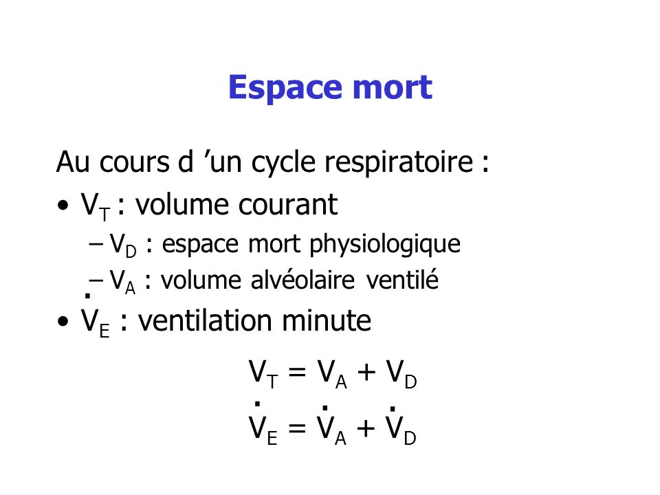 Espace mort Au cours d ’un cycle respiratoire : VT : volume courant