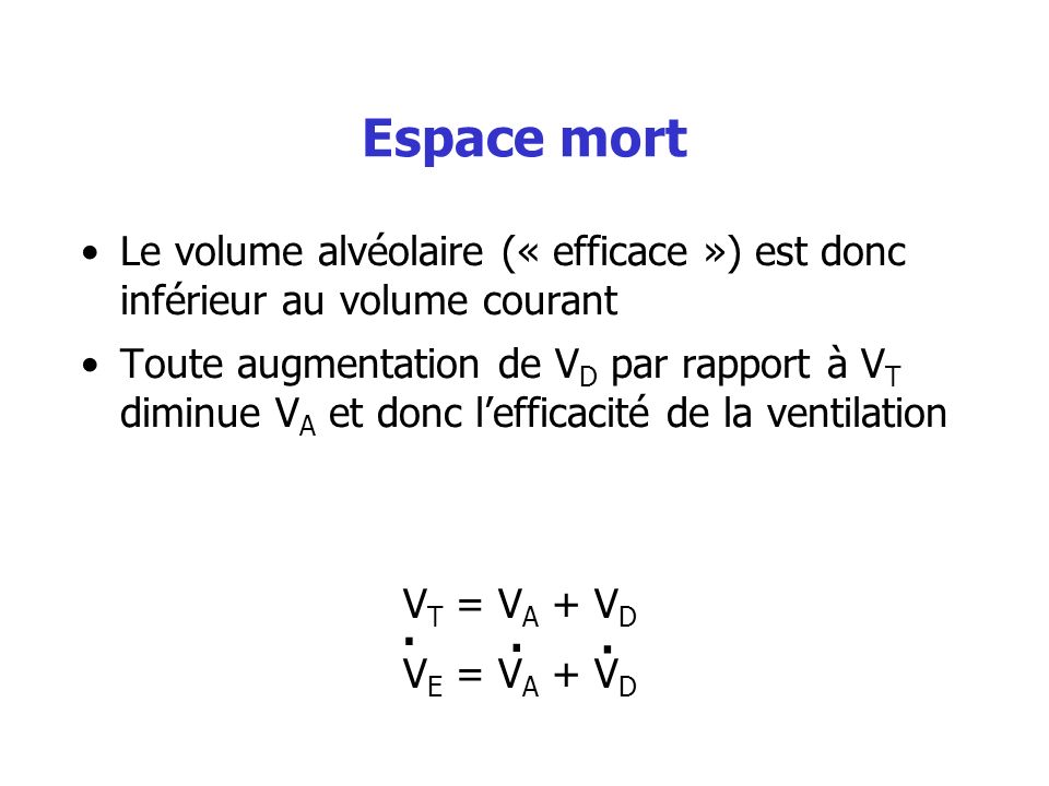 Espace mort Le volume alvéolaire (« efficace ») est donc inférieur au volume courant.