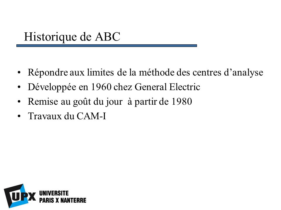 Historique de ABC Répondre aux limites de la méthode des centres d’analyse. Développée en 1960 chez General Electric.