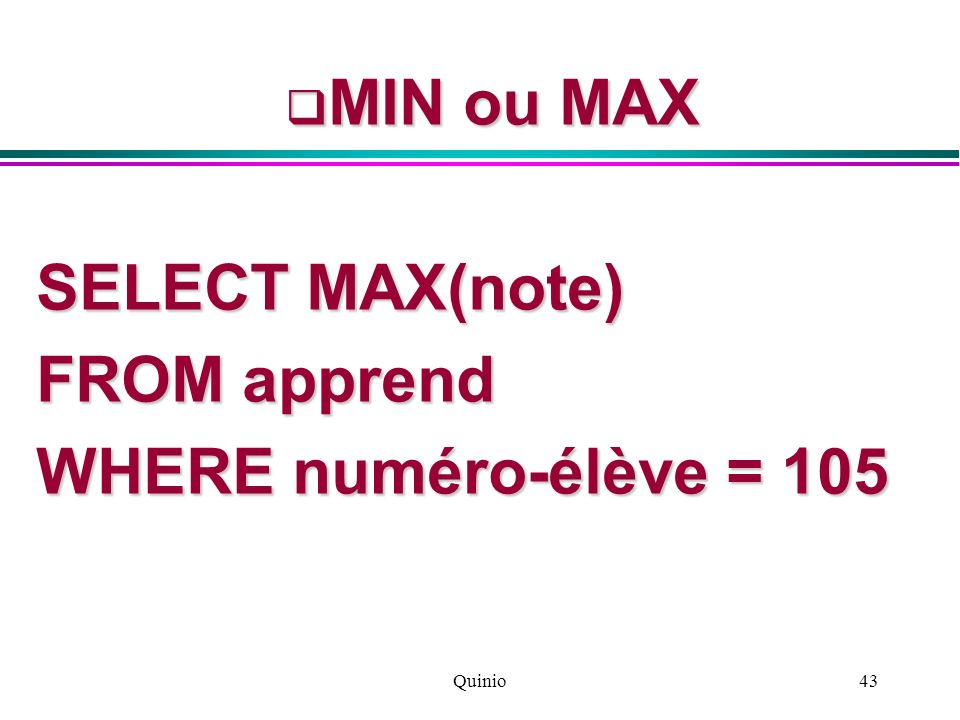MIN ou MAX SELECT MAX(note) FROM apprend WHERE numéro-élève = 105