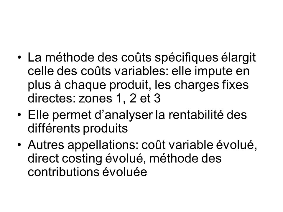 La méthode des coûts spécifiques élargit celle des coûts variables: elle impute en plus à chaque produit, les charges fixes directes: zones 1, 2 et 3
