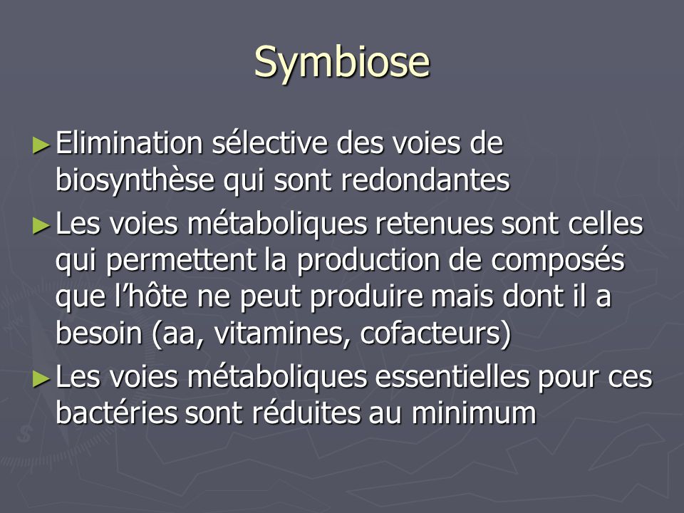 Symbiose Elimination sélective des voies de biosynthèse qui sont redondantes.