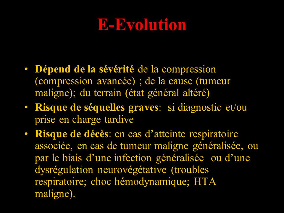 E-Evolution Dépend de la sévérité de la compression (compression avancée) ; de la cause (tumeur maligne); du terrain (état général altéré)
