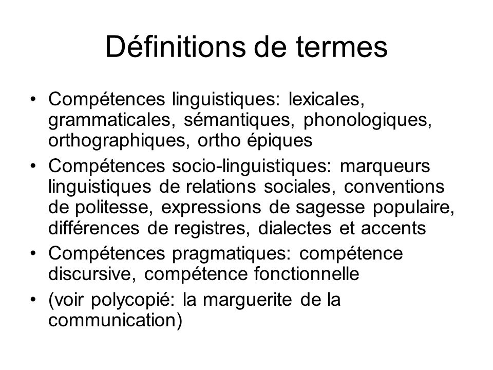 Définitions de termes Compétences linguistiques: lexicales, grammaticales, sémantiques, phonologiques, orthographiques, ortho épiques.