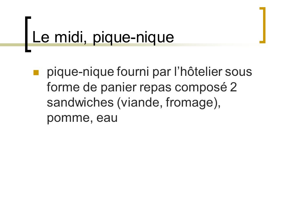 Le midi, pique-nique pique-nique fourni par l’hôtelier sous forme de panier repas composé 2 sandwiches (viande, fromage), pomme, eau.